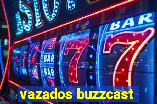 vazados buzzcast